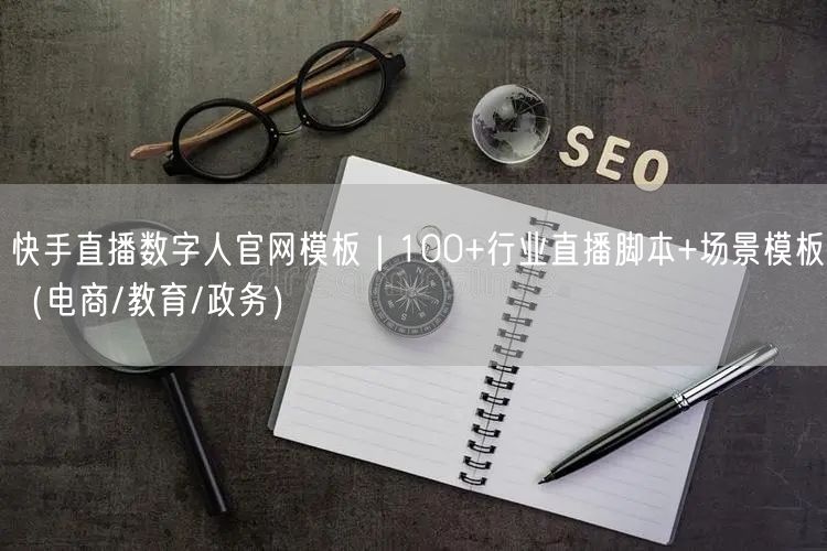 快手直播数字人官网模板｜100+行业直播脚本+场景模板（电商/教育/政务）