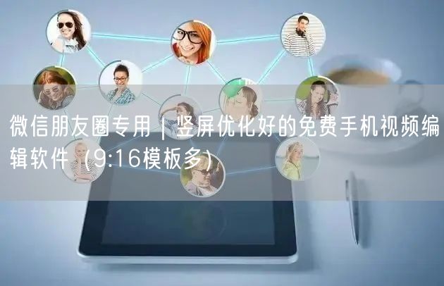 微信朋友圈专用｜竖屏优化好的免费手机视频编辑软件（9:16模板多）