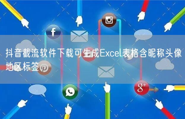 抖音截流软件下载可生成Excel表格含昵称头像地区标签