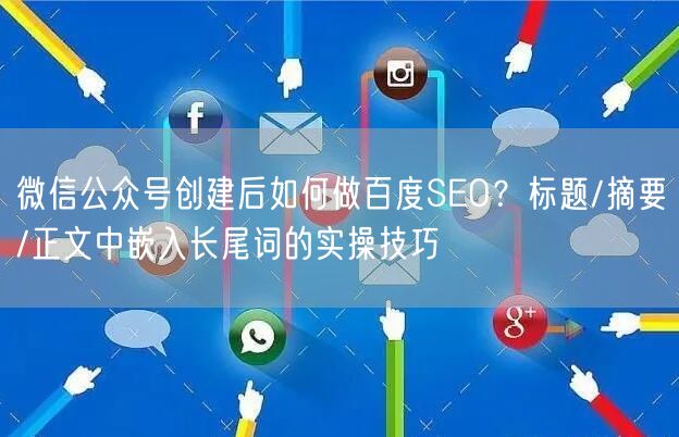 微信公众号创建后如何做百度SEO？标题/摘要/正文中嵌入长尾词的实操技巧