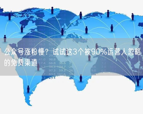 公众号涨粉慢？试试这3个被90%运营人忽略的免费渠道