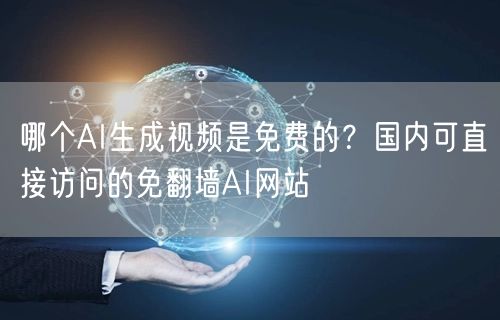 哪个AI生成视频是免费的？国内可直接访问