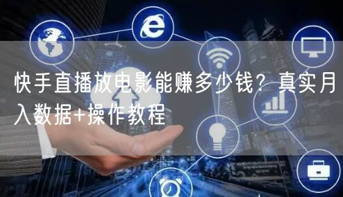 快手直播放电影能赚多少钱？真实月入数据+操作教程