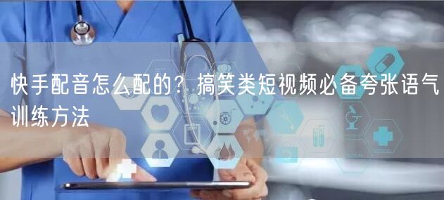 快手配音怎么配的？搞笑类短视频必备夸张语气训练方法