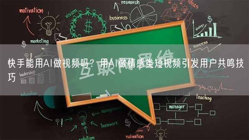 快手能用AI做视频吗？用AI做情感类短视频引发用户共鸣技巧
