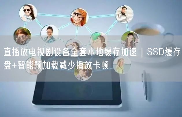 直播放电视剧设备全套本地缓存加速｜SSD缓存盘+智能预加载减少播放卡顿