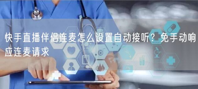 快手直播伴侣连麦怎么设置自动接听？免手动响应连麦请求