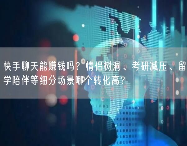 快手聊天能赚钱吗？情侣树洞、考研减压、留