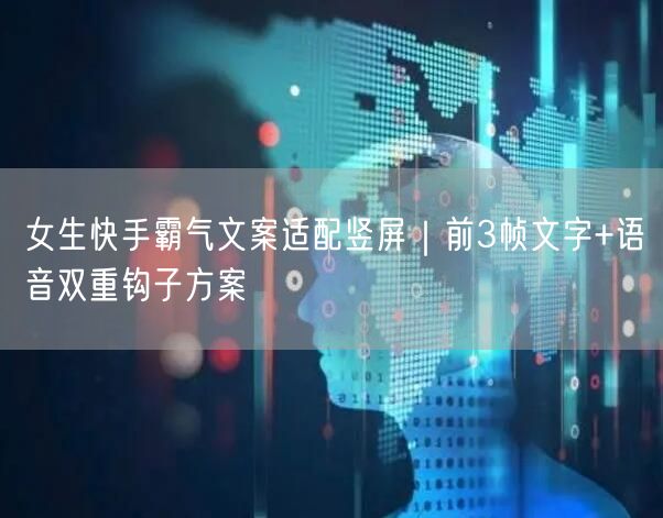 女生快手霸气文案适配竖屏｜前3帧文字+语音双重钩子方案