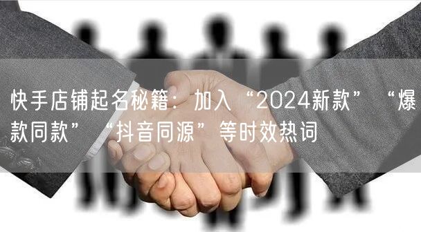 快手店铺起名秘籍：加入“2024新款”“爆款同款”“抖音同源”等时效热词