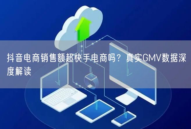 抖音电商销售额超快手电商吗？真实GMV数据深度解读