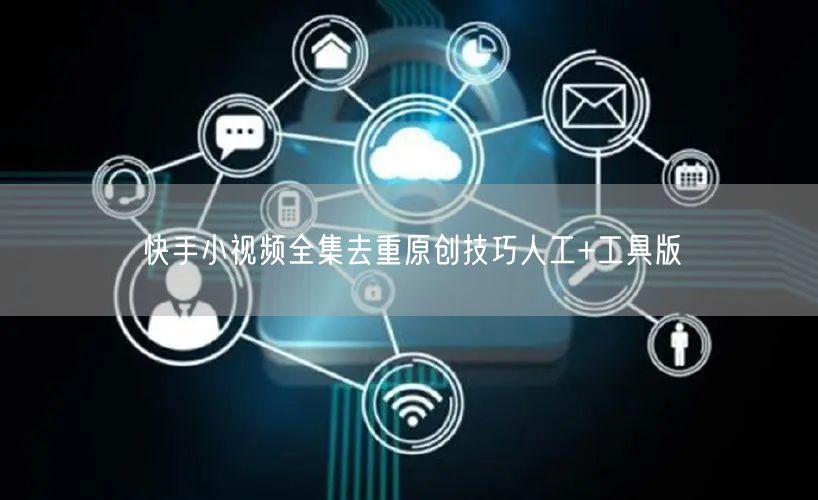 快手小视频全集去重原创技巧人工+工具版