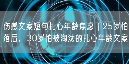 伤感文案短句扎心年龄焦虑｜25岁怕落后，30岁怕被淘汰的扎心年龄文案