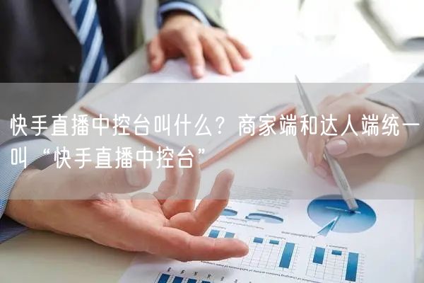 快手直播中控台叫什么？商家端和达人端统一叫“快手直播中控台”