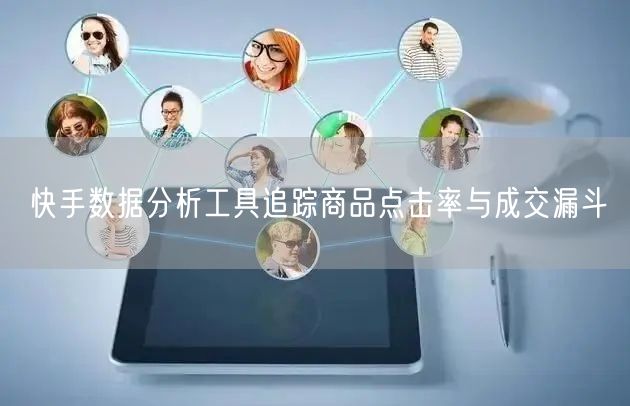 快手数据分析工具追踪商品点击率与成交漏斗
