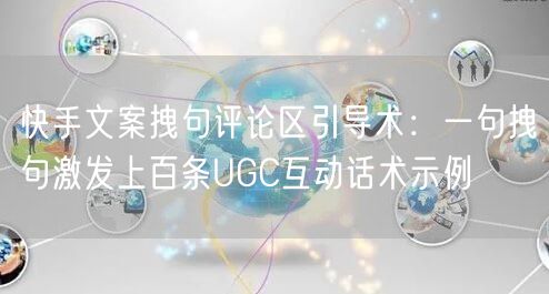 快手文案拽句评论区引导术：一句拽句激发上百条UGC互动话术示例