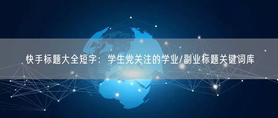 快手标题大全短字：学生党关注的学业/副业标题关键词库