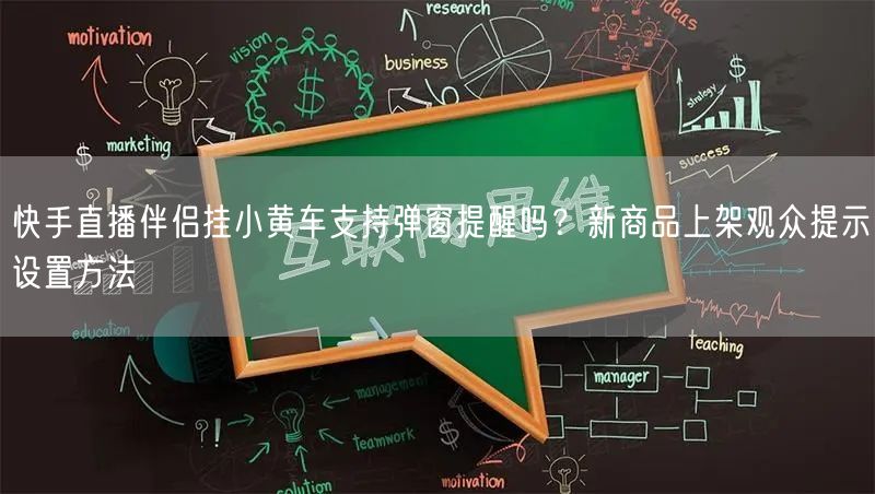 快手直播伴侣挂小黄车支持弹窗提醒吗？新商品上架观众提示设置方法