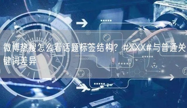 微博热搜怎么看话题标签结构？#XXX#与普通关键词差异
