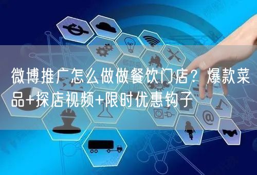 微博推广怎么做做餐饮门店？爆款菜品+探店视频+限时优惠钩子