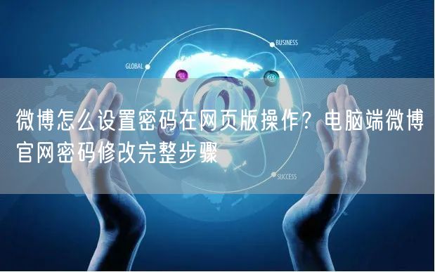 微博怎么设置密码在网页版操作？电脑端微博官网密码修改完整步骤