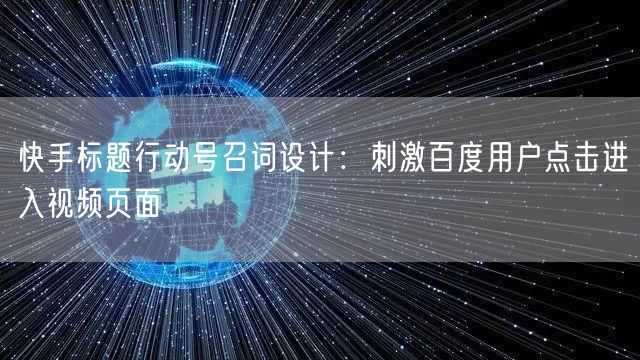 快手标题行动号召词设计：刺激百度用户点击进入视频页面