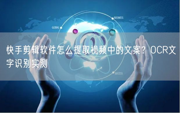快手剪辑软件怎么提取视频中的文案？OCR文字识别实测